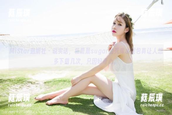 MiStar魅妍社 - 说实话，杨晨晨sugar的死库水图包真让人想多下载几次，只因好奇心。